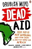 Dead Aid: Why aid is not working and how there is another way for Africa