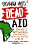 Dead Aid: Why aid is not working and how there is another way for Africa