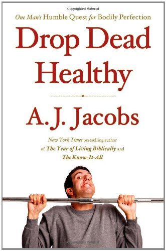 By a J Jacobs - Drop Dead Healthy: One Man's Humble Quest for Bodily Perfection (3.11.2012)