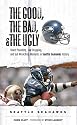 The Good, the Bad, and the Ugly Seattle Seahawks: Heart-Pounding, Jaw-Dropping, and Gut-Wrenching Moments from Seattle Seahawk History (Good, the Bad, & the Ugly)