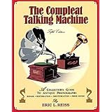 The Compleat Talking Machine: A Collector's Guide to Antique Phonographs by Eric L. Reiss