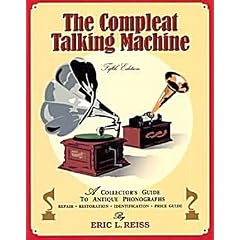 The Compleat Talking Machine: A Collector's Guide to Antique Phonographs by Eric L. Reiss