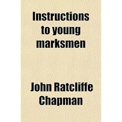 Instructions to Young Marksmen; In All That Relates to the General Construction, Practical... by John Ratcliffe Chapman
