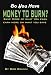 Do You Have Money To Burn? Save More of What You Earn, Earn More on What You Save