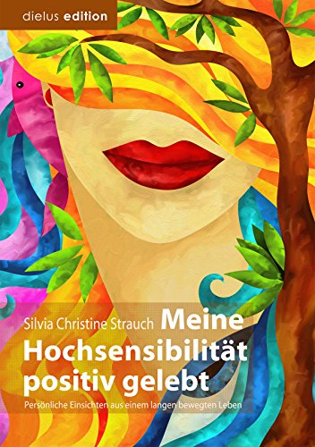 Meine Hochsensibilität positiv gelebt: Persönliche Einsichten aus einem langen, bewegten Leben (German Edition)
