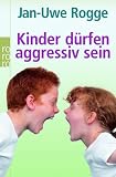 Kinder d&uuml;rfen aggressiv sein - Jan-Uwe Rogge