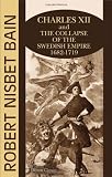 Charles XII and the Collapse of the Swedish Empire: 1682-1719