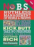 No B.S. Ruthless Management of People and Profits: No Holds Barred, Kick Butt, Take-No-Prisoners Guide to Really Getting Rich