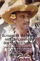 Scrounging the Islands with the Legendary Don the Beachcomber: Host to Diplomat, Beachcomber, Prince and Pirate