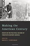 Making the American century : essays on the political culture of twentieth century America