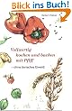 Vollwertig kochen und backen mit Pfiff, ohne tierisches Eiwei�