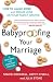 Babyproofing Your Marriage: How to Laugh More and Argue Less As Your Family Grows
