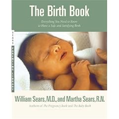 The Birth Book: Everything You Need to Know to Have a Safe and Satisfying Birth (Sears Parenting Library)