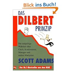 Das Dilbert-Prinzip: Die endg�ltige Wahrheit �ber Chefs, Konferenzen, Manager und andere Martyrien