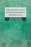 Clinical Implications of the Psychoanalyst's Life Experience: When the Personal Becomes Professional (Relational Perspectives Book Series)