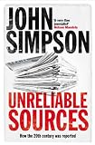 Unreliable Sources: How the Twentieth Century Was Reported: How the 20th Century Was Reported