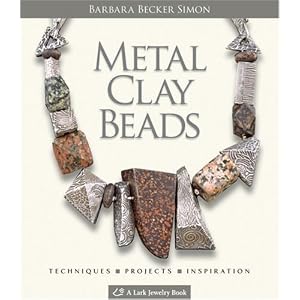 Metal Clay Beads: Techniques, Projects, Inspiration (Lark Jewelry Book)
