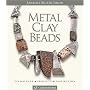 Metal Clay Beads: Techniques, Projects, Inspiration (A Lark Jewelry Book)