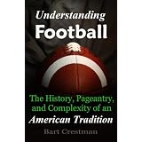 Understanding Football: The History, Pageantry, and Complexity of an American Tradition