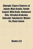 Olympic Figure Skaters of Japan: Mao Asada, Fumie Suguri, Miki Ando, Nobunari Oda, Shizuka Arakawa, Daisuke Takahashi, Midori Ito, Rena Inoue