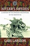 HITLERS SWEDES: A History of the Swedish Volunteers in the Waffen-SS