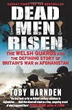 Dead Men Risen: The Welsh Guards and the Defining Story of Britain's War in Afghanistan
