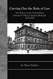 Carving Out the Rule of Law:: The History of the United States Attorney's Office in Eastern Michigan, 1815-2008