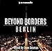 Beyond Borders: Berlin