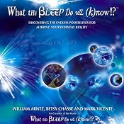What the Bleep Do We Know: Discovering the Endless Possibilities for Altering Your Everyday Reality | [William Arntz, Betsy Chase, Mark Vicente]