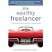 The Wealthy Freelancer: 12 Secrets to a Great Income and an Enviable Lifestyle