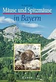 Maeuse und Spitzmaeuse in Bayern: Verbreitung, Lebensraum, Bestandssituation
