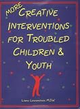 More Creative Interventions for Troubled Children and Youth