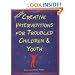 More Creative Interventions for Troubled Children and Youth