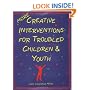 More Creative Interventions for Troubled Children and Youth