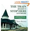 The Train Doesn't Stop Here Anymore: An Illustrated History of Railway Stations in Canada