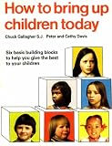 How to Bring up Children Today: 6 Basic Building Blocks to Help You Give the Best to Your Children