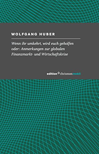 Wenn ihr umkehrt, wird euch geholfen: oder: Anmerkungen zur globalen Finanzmarkt- und Wirtschaftskriese (edition chrismonmobil) (German Edition)