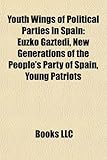 Youth Wings of Political Parties in Spain Youth Wings of Political Parties in Spain: Euzko Gaztedi, New Generations of the People's Party of Spaieuzko-