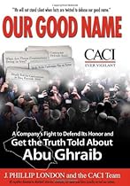 Our Good Name: A Company's Fight to Defend Its Honor and Get the Truth Told About Abu Ghraib