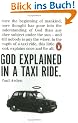 God Explained in a Taxi Ride: Since the bginning of mankind, more thought has gone into the understanding of God than any other subject under the sun ... this little book explains once and for all