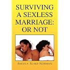 SURVIVING A SEXLESS MARRIAGE: OR NOT by  Angela Blake-Norman