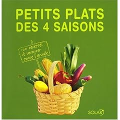 Petits plats des 4 saisons : 100 recettes � savourer toute l'ann�e