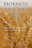 Mormon Mission Prep: A Practical Guide to Spiritual and Physical Preparation