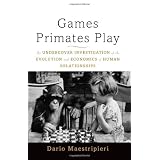 Games Primates Play: An Undercover Investigation of the Evolution and Economics of Human Relationshipsby Dario Maestripieri
