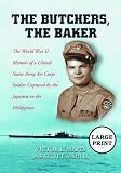 The Butchers, the Baker: The World War II Memoir of a United States Army Air Corps Soldier Captured by the Japanese in the Philippines