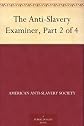 The Anti-Slavery Examiner, Part 2 of 4