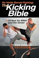No Holds Barred Fighting: The Kicking Bible: Strikes for MMA and the Street (No Holds Barred Fighting)