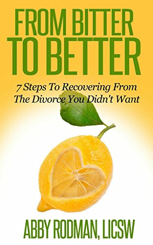 From Bitter To Better: 7 Steps To Recovering From The Divorce You Didn't Want