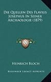 Die Quellen Des Flavius Josephus in Seiner Archaologie (1879) - Heinrich Bloch