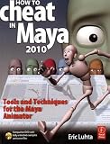 How to Cheat in Maya 2010: Tools and Techniques for the Maya Animator